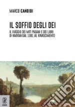 Il soffio degli dei. Il viaggio dei miti pagani e dei libri di Harran dal 1081 al Rinascimento libro