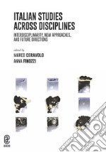 Italian studies across disciplines. Interdisciplinarity, new approaches, and future directions libro