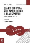 Quando gli operai volevano studiare il clavicembalo. L'esperienza delle 150 ore libro