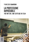 La professione impossibile. Insegnare religione cattolica in Italia libro