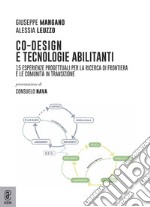 Co-design e tecnologie abilitanti. 15 esperienze progettuali per la ricerca di frontiera e le comunità in transizione libro