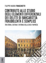 Contributo allo studio degli elementi differenziali dei delitti di bancarotta fraudolenta e semplice. Tra storia, sistema e riforma della crisi d'impresa