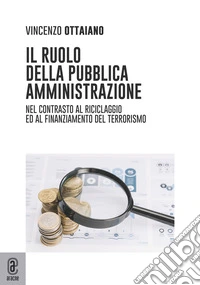 Il ruolo della pubblica amministrazione. Nel contrasto al riciclaggio e al finanziamento del terrorismo libro