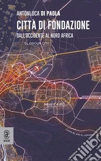 Città di fondazione. Dall'occidente al Nord Africa libro