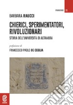 Chierici, sperimentatori, rivoluzionari. Storia dell'Università di Altamura libro