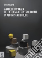 Analisi comparata della forma di governo locale in alcuni Stati europei libro