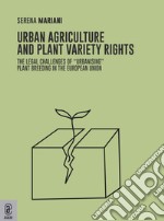 Urban agriculture and plant variety rights. The legal challenges of «urbanising» plant breeding in the European Union libro