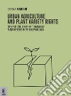 Urban agriculture and plant variety rights. The legal challenges of «urbanising» plant breeding in the European Union libro