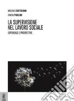 La supervisione nel lavoro sociale. Esperienze e prospettive libro