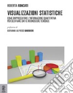 Visualizzazioni statistiche. Come rappresentare l'informazione quantitativa per decifrare dati e riconoscere tendenze libro