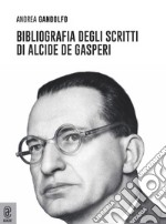 Bibliografia degli scritti di Alcide De Gasperi libro