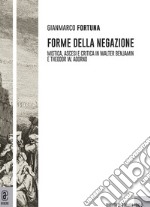 Forme della negazione. Mistica, ascesi e critica in Walter Benjamin e Theodor W. Adorno