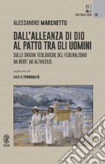 Dall'alleanza di Dio al patto tra gli uomini. Sulle origini teologiche del federalismo da Berît ad Althusius libro