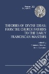 Theories of Divine Ideas. From the Church Fathers to the Early Franciscan Masters libro