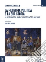 La filosofia politica e la sua storia. La riflessione sul senso e il fine della città dell'uomo libro