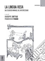 La lingua resa. Dal silenzio animale all'antispecismo libro