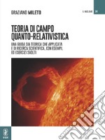 Teoria di campo quanto-relativistica. Una guida sia teorica che applicata e di ricerca scientifica, con esempi ed esercizi svolti libro