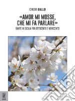 «Amor mi mosse, che mi fa parlare». Dante in Sicilia fra Ottocento e Novecento libro