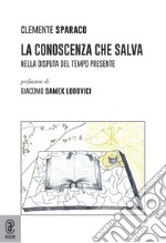 La conoscenza che salva. Nella disputa del tempo presente