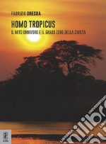 Homo tropicus. Il mito onnivoro e il grado zero della civiltà