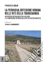 La pervasiva diffusione urbana nelle reti della transumanza. Un approccio metodologico per la gestione e la pianificazione integrata della rete dei tratturi abruzzesi