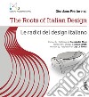 The roots of italian design-Le radici del design italiano. Ediz. bilingue libro di Pierlorenzi Giordano