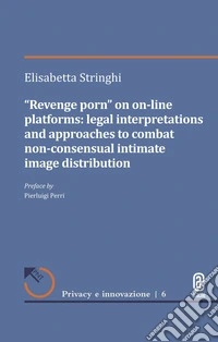 «Revenge porn» on on-line platforms. Legal interpretations and approaches to combat non-consensual intimate image distribution libro