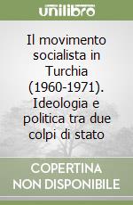 Il movimento socialista in Turchia (1960-1971). Ideologia e politica tra due colpi di stato libro