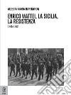 Enrico Mattei, la Sicilia, la Resistenza. (1945-1962) libro