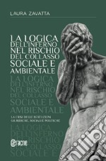 La logica dell'inferno nel rischio del collasso sociale e ambientale. La crisi delle istituzioni giuridiche, sociali e politiche libro