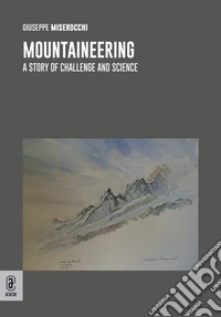 Mountaineering. A story of challenge and science libro