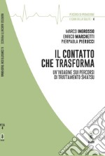 Il contatto che trasforma. Analisi di percorsi di trattamento shiatsu attraverso la metodologia dei «Diari di salute e di cura» libro