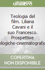 Teologia del film. Liliana Cavani e il suo Francesco. Prospettive teologiche-cinematografiche libro