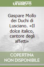 Gaspare Mollo dei Duchi di Lusciano. «Il dolce italico, cantore degli affetti» libro