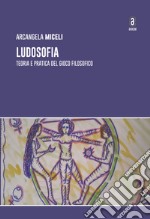 Ludosofia. Teoria e pratica del gioco filosofico libro