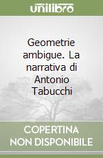 Geometrie ambigue. La narrativa di Antonio Tabucchi libro