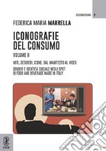 Iconografie del consumo. Vol. 2: Miti, desideri, icone: dal manifesto al video. Gender e identità sociale negli spot di Food and Beverage Made in Italy libro