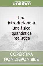 Una introduzione a una fisica quantistica realistica libro