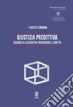 Giustizia predittiva. Quando gli algoritmi pervadono il diritto libro