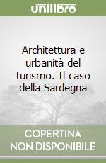 Architettura e urbanità del turismo. Il caso della Sardegna libro