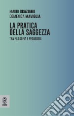 La pratica della saggezza. Tra filosofia e pedagogia libro