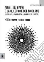 Pier Luigi Nervi e la questione del moderno. Cultura della conservazione e centralità del progetto libro