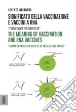 Significato della vaccinazione e vaccini a RNA. «L'uomo tanto può quanto sa»-The meaning of vaccination and RNA vaccines. «Human so much can achieve as much as one knows» libro