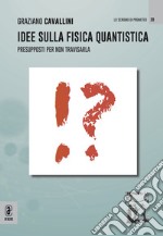 Idee sulla fisica quantistica. Presupposti per non travisarla libro