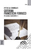Caterina Franceschi Ferrucci. Pedagogia e amor di patria libro