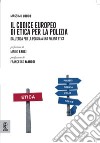 Il codice europeo di etica per la polizia. Dall'etica per la polizia a una polizia etica libro