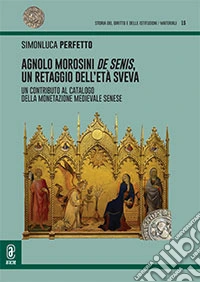 Agnolo Morosini de Senis, un retaggio dell'età sveva. Un contributo al catalogo della monetazione medievale senese libro