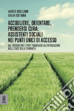 Accogliere, orientare, prendersi cura: assistenti sociali nei Punti Unici di Accesso. Dal periodo pre e post pandemico all'integrazione nelle Case della Comunità libro