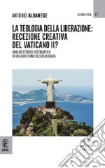 La teologia della liberazione: recezione creativa del Vaticano II? Analisi storico-sistematica di una questione ecclesiologica libro