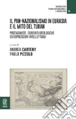 Il pan-nazionalismo in Eurasia e il mito del Turan. Protagonisti, correnti ideologiche ed espressioni intellettuali libro